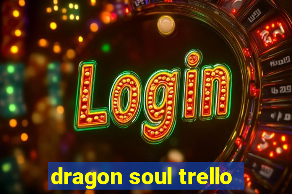 dragon soul trello